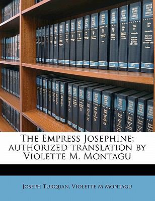 Empress Josephine; Authorized Translation by Violette M Montagu