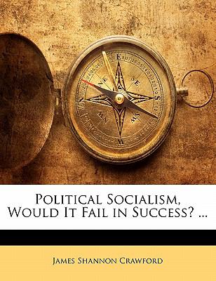 Political Socialism, Would It Fail in Success? ...