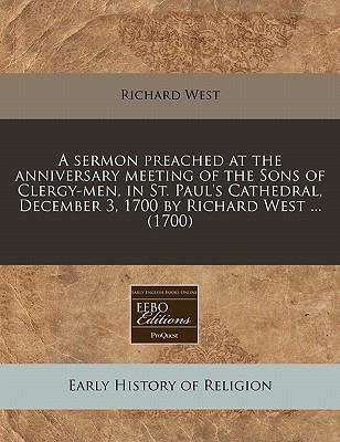A sermon preached at the anniversary meeting of the Sons of Clergy-men, in St. Paul's Cathedral, December 3, 1700 by Richard West ... (1700)