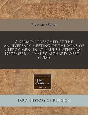 A sermon preached at the anniversary meeting of the Sons of Clergy-men, in St. Paul's Cathedral, December 3, 1700 by Richard West ... (1700)