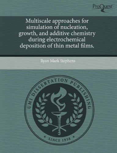 Multiscale approaches for simulation of nucleation, growth, and additive chemistry during electrochemical deposition of thin metal films.