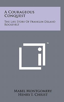 Courageous Conquest : The Life Story of Franklin Delano Roosevelt