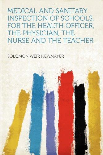 Medical and Sanitary Inspection of Schools, for the Health Officer, the Physician, the Nurse and the Teacher