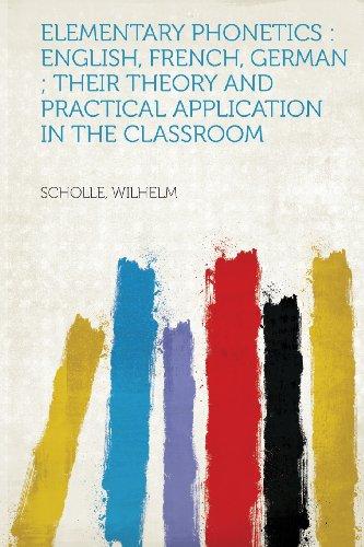 Elementary Phonetics: English, French, German ; Their Theory and Practical Application in the Classroom