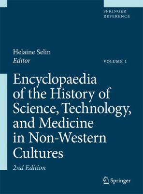 Encyclopedia of the History of Science, Technology, And Medicine in Non-western Cultures 