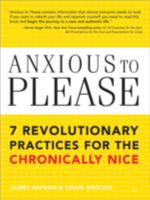 Anxious to Please 7 Revolutionary Practices for the Chronically Nice