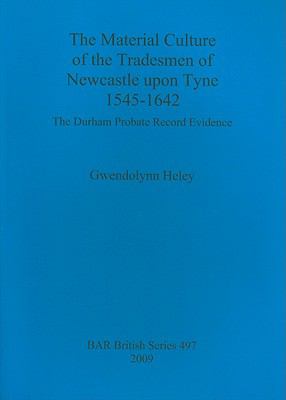 Material Culture of the Tradesmen of Newcastle upon Tyne 1545 - 1642 : The Durham Probate Record evidence