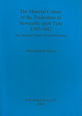 Material Culture of the Tradesmen of Newcastle upon Tyne 1545 - 1642 : The Durham Probate Record evidence