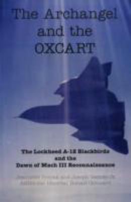 The Archangel and the OXCART: The Lockheed A-12 Blackbirds and the Dawn of Mach III Reconnaissance