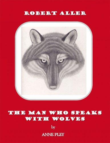 Robert Aller: The Man Who Speaks With Wolves