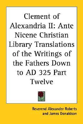 Clement Of Alexandria II Ante Nicene Christian Library Translations Of The Writings Of The Fathers Down To Ad 325