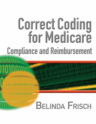 Correct Coding for Medicare, Compliance, And Reimbursement 