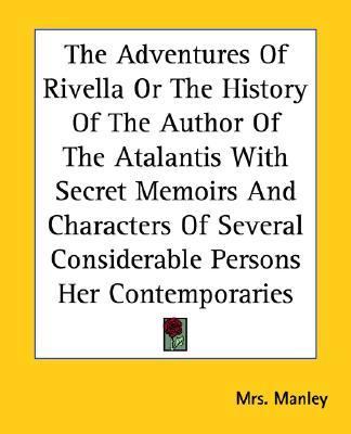 Adventures Of Rivella Or The History Of The Author Of The Atalantis With Secret Memoirs And Characters Of Several Considerable Persons Her Contemporaries