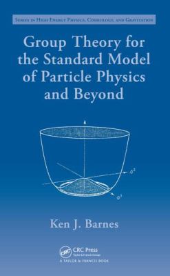 Group Theory for the Standard Model of Particle Physics and Beyond (Series in High Energy Physics, Cosmology and Gravitation)