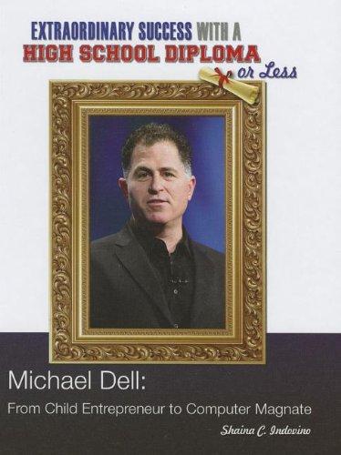 Michael Dell: From Child Entrepreneur to Computer Magnate (Extraordinary Success with a High School Diploma or Less)