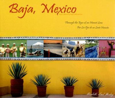 Baja, Mexico/Baja California Y Baja California Sur Through the Eyes of an Honest Lens/Por Los Ojos De Un Lente Honesto