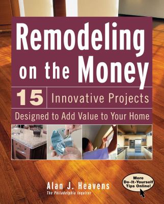 Remodeling on the Money 15 Innovative Projects Designed to Add Value to Your Home