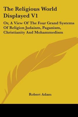 Religious World Displayed Or, a View of the Four Grand Systems of Religion Judaism, Paganism, Christianity and Mohammedism