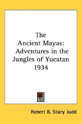 Ancient Mayas Adventures in the Jungles of Yucatan