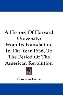 History of Harvard University: From Its Foundation, in the Year 1636, to the Period of the American Revolution