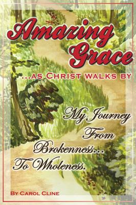 Amazing Grace as Christ Walks By : My Journey from Brokennness to Wholeness