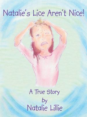 Natalie's Lice Aren't Nice!: There are Good Things about Having Lice and Bad Things about Having Lice