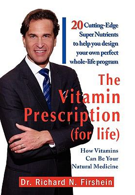 Vitamin Prescription (for Life) : 20 Cutting-Edge Super Nutrients to help you design your own perfect whole-life Program