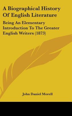 A Biographical History of English Literature: Being an Elementary Introduction to the Greater English Writers (1873)