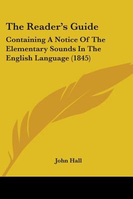 The Reader's Guide: Containing A Notice Of The Elementary Sounds In The English Language (1845)