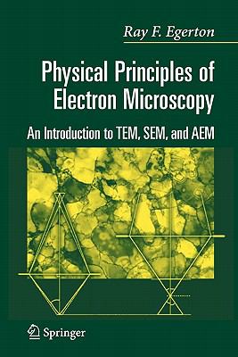 Physical Principles of Electron Microscopy : An Introduction to TEM, SEM, and AEM