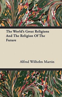 The World's Great Religions And The Religion Of The Future
