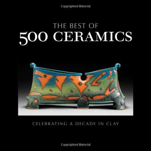 The Best of 500 Ceramics: Celebrating a Decade in Clay (500 Series)