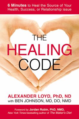 Healing Code : 6 Minutes to Heal the Source of Your Health, Success, or Relationship Issue