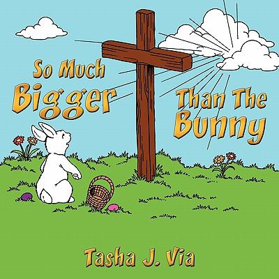 So Much Bigger Than the Bunny : A 7-week Easter devotional for Families