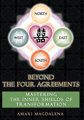 Beyond The Four Agreements: Mastering the Inner Shields of Transformation