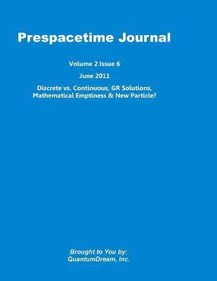 Prespacetime Journal Volume 2 Issue 6 : Discrete vs. Continuous, GR Solutions, Mathematical Emptiness and New Particle?