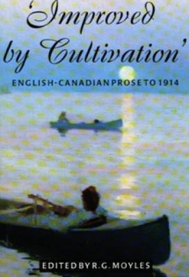 Improved by Cultivation An Anthology of English-Canadian Prose to 1914