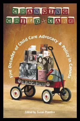 Changing Child Care Five Decades of Child Care Advocacy and Policy in Canada