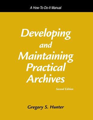 Developing and Maintaining Practical Archives A How-To-Do-It Manual