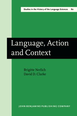 Language, Action, and Context The Early History of Pragmatics in Europe and America, 1780-1930