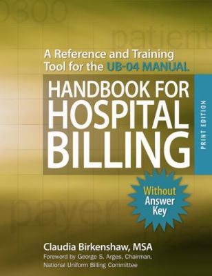 Handbook for Hospital Billing Without Answer Key: A Reference and Training Tool for the UB-04 Manual