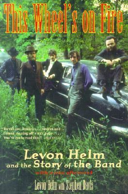 This Wheel's on Fire Levon Helm and the Story of the Band