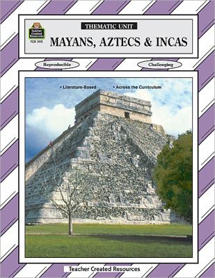 Mayans, Aztecs & Incas Thematic Unit/ Grades 5-8