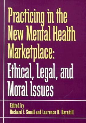 Practicing in the New Mental Health Marketplace Ethical, Legal, and Moral Issues