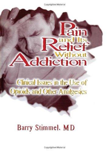 Pain and Its Relief Without Addiction: Clinical Issues in the Use of Opioids and Other Analgesics