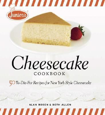 Junior's Cheesecake Cookbook 50 To-die-for Recipes for New York-style Cheesecake