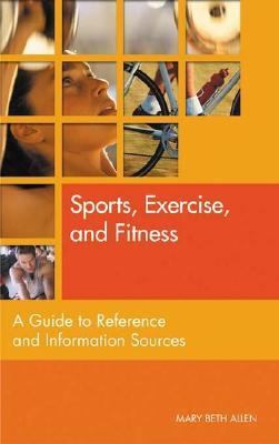 Sports, Exercise, and Fitness A Guide to Reference and Information Sources