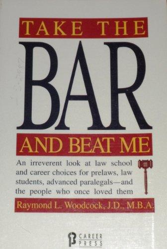 Take the Bar and Beat Me: An Irreverent Look at Law School and Career Choices for Prelaws, Law Students, Advanced Paralegals - And the People Who Once Loved Them