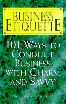 Business Etiquette 101 Ways to Conduct Business With Charm and Savvy