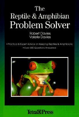 Reptile & the Amphibian Problem Solver Practical & Expert Advice on Keeping Snakes & Lizards